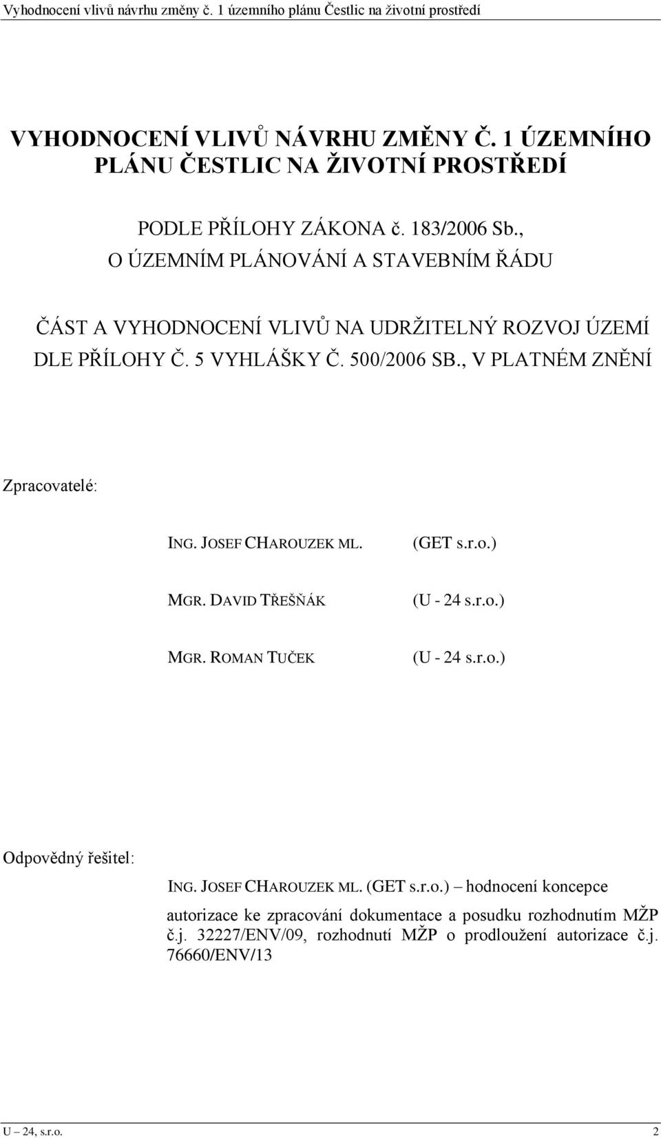 , V PLATNÉM ZNĚNÍ Zpracovatelé: ING. JOSEF CHAROUZEK ML. (GET s.r.o.) MGR. DAVID TŘEŠŇÁK (U - 24 s.r.o.) MGR. ROMAN TUČEK (U - 24 s.r.o.) Odpovědný řešitel: ING.