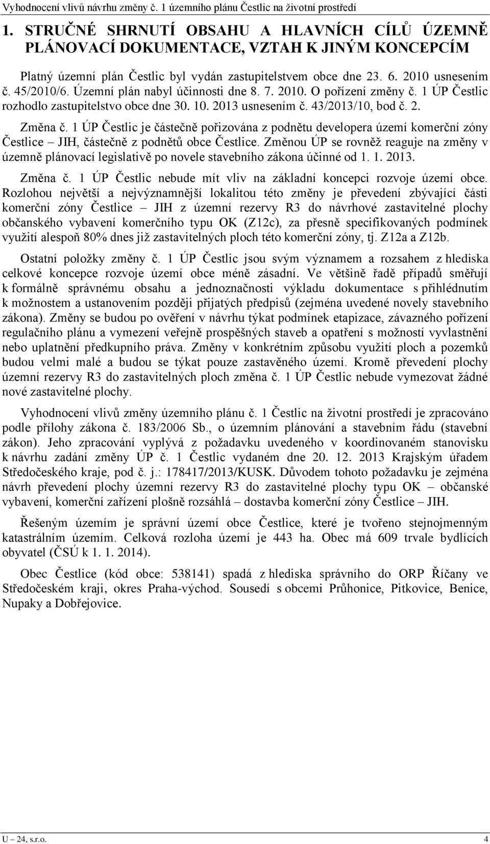 1 ÚP Čestlic je částečně pořizována z podnětu developera území komerční zóny Čestlice JIH, částečně z podnětů obce Čestlice.