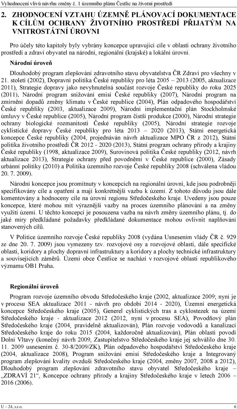 století (2002), Dopravní politika České republiky pro léta 2005 2013 (2005, aktualizace 2011), Strategie dopravy jako nevyhnutelná součást rozvoje České republiky do roku 2025 (2011), Národní program