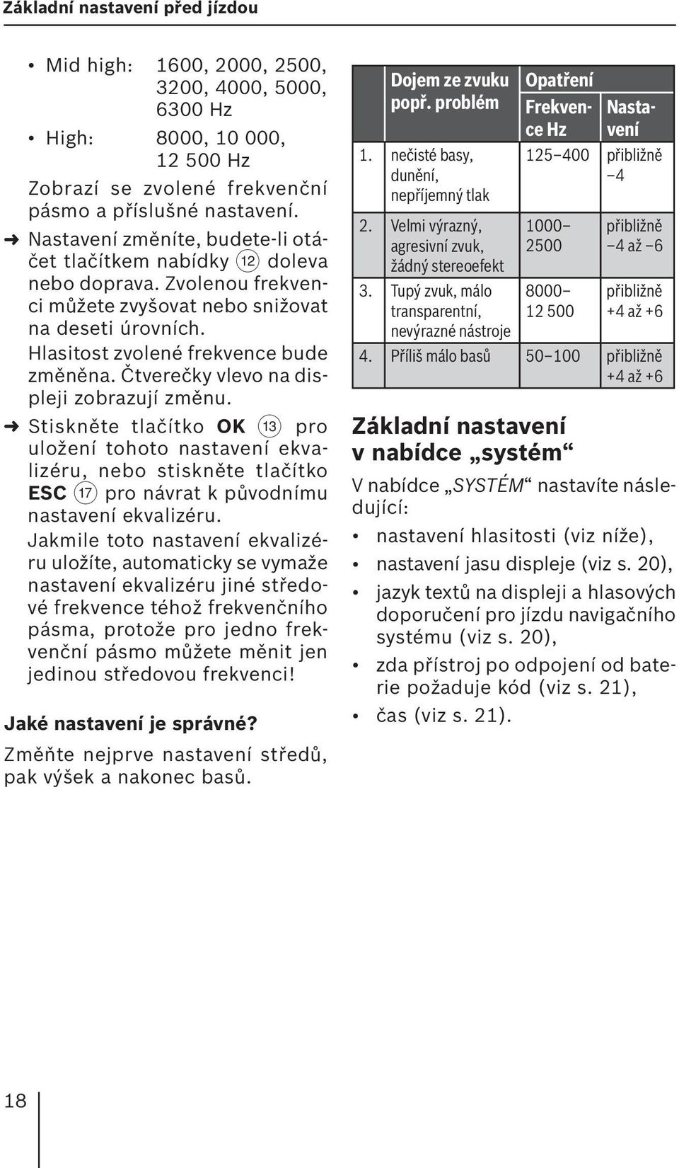 Čtverečky vlevo na displeji zobrazují změnu. Stiskněte tlačítko OK = pro uložení tohoto nastavení ekvalizéru, nebo stiskněte tlačítko ESC A pro návrat k původnímu nastavení ekvalizéru.