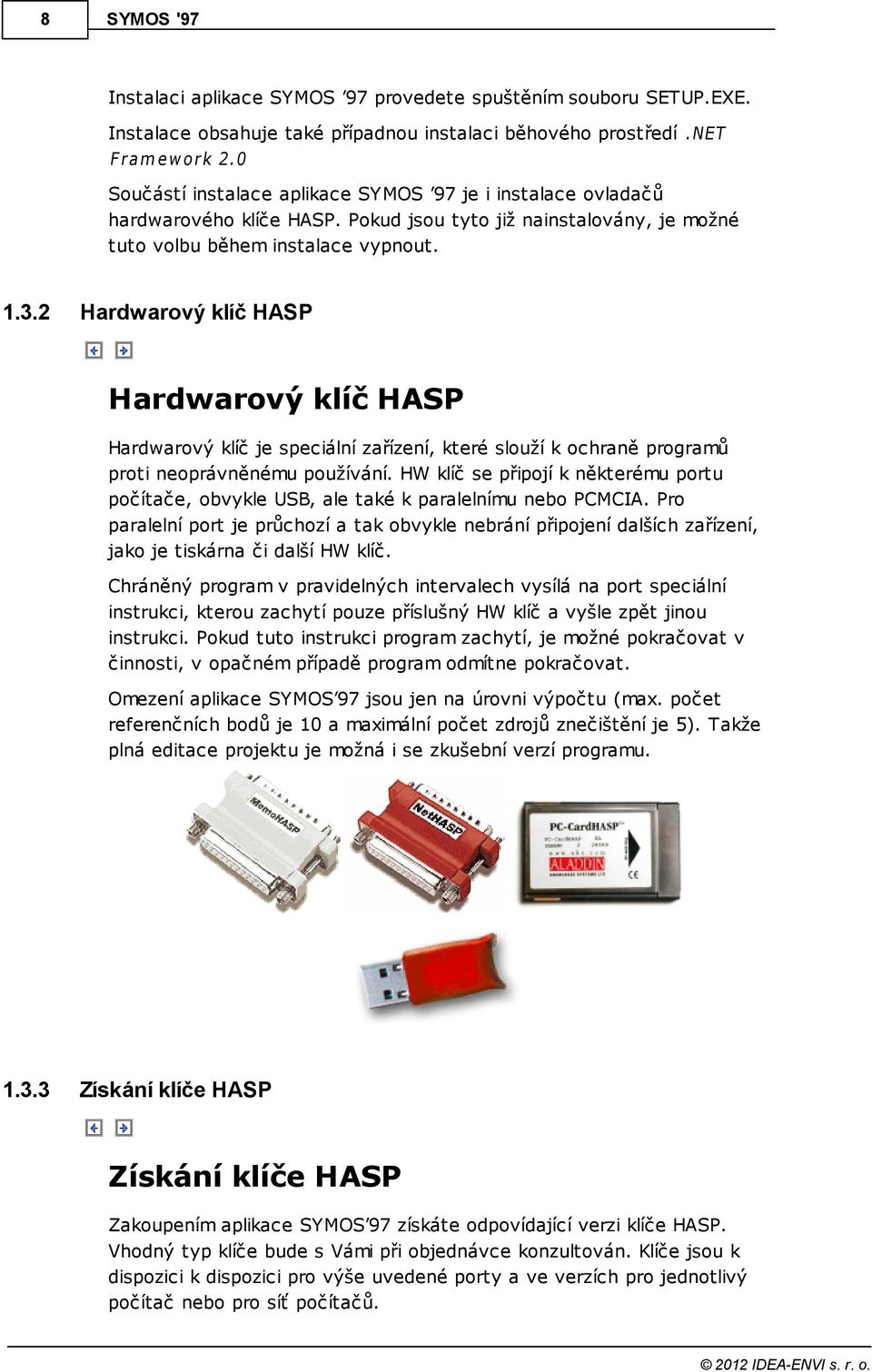 2 Hardwarový klíč HASP Hardwarový klíč HASP Hardwarový klíč je speciální zařízení, které slouží k ochraně programů proti neoprávněnému používání.