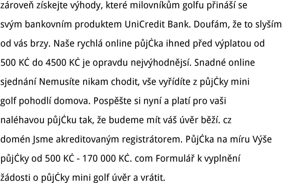 Snadné online sjednání Nemusíte nikam chodit, vše vyřídíte z půjčky mini golf pohodlí domova.