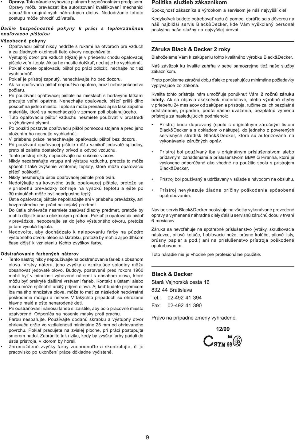 Ïalšie bezpeènostné pokyny k práci s teplovzdušnou opa¾ovacou pišto¾ou Všeobecné pokyny Opa¾ovaciu pišto¾ nikdy nedržte s rukami na otvoroch pre vzduch a za žiadnych okolností tieto otvory