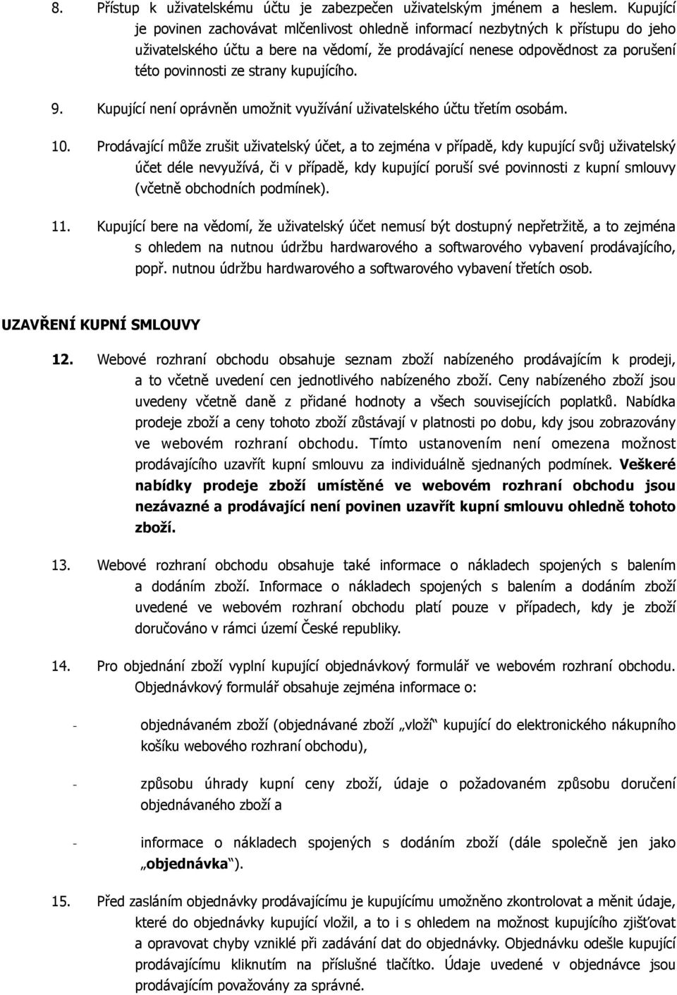 kupujícího. 9. Kupující není oprávněn umožnit využívání uživatelského účtu třetím osobám. 10.