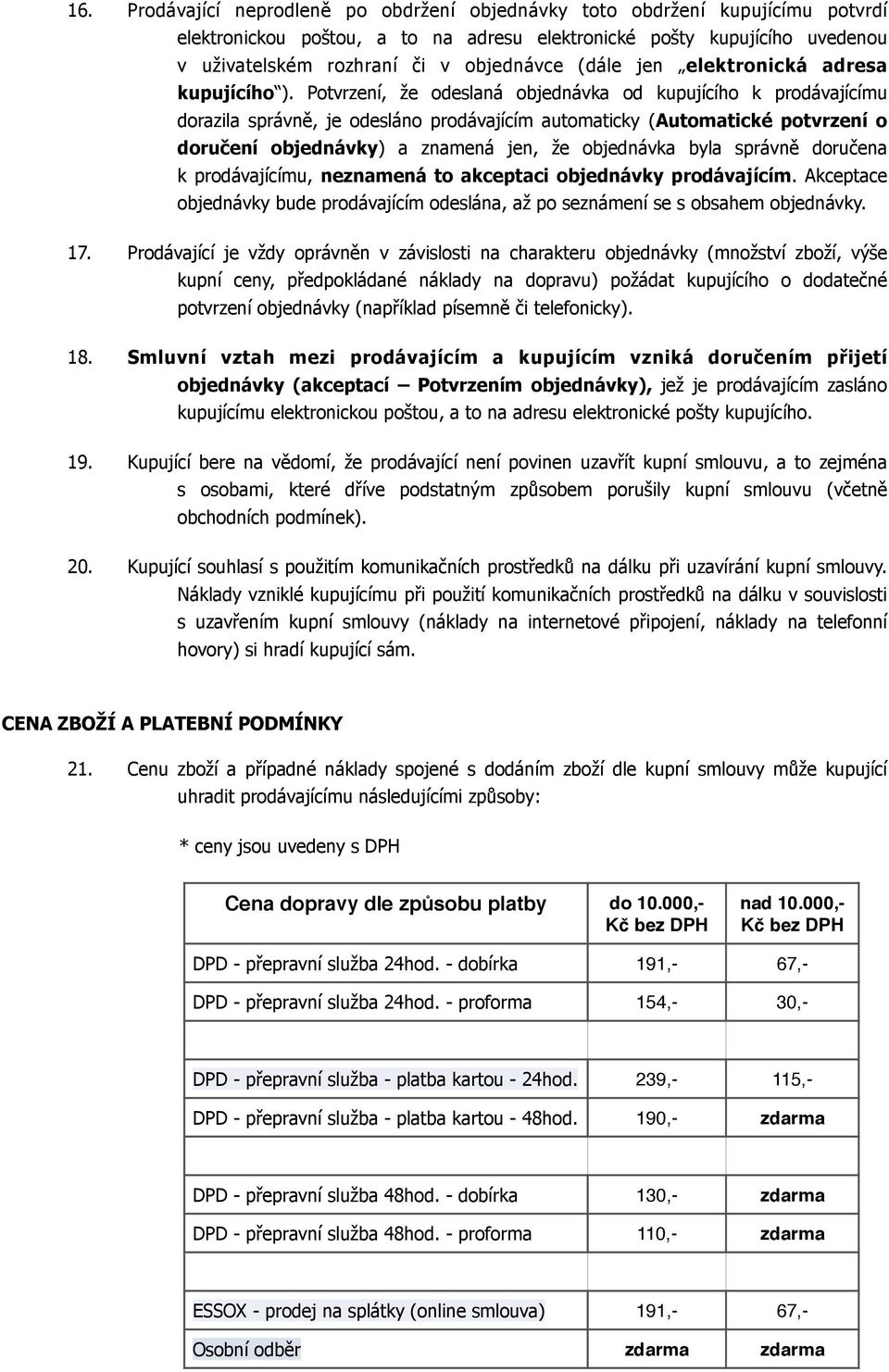 Potvrzení, že odeslaná objednávka od kupujícího k prodávajícímu dorazila správně, je odesláno prodávajícím automaticky (Automatické potvrzení o doručení objednávky) a znamená jen, že objednávka byla