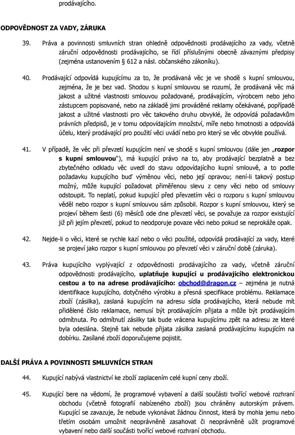 občanského zákoníku). 40. Prodávající odpovídá kupujícímu za to, že prodávaná věc je ve shodě s kupní smlouvou, zejména, že je bez vad.