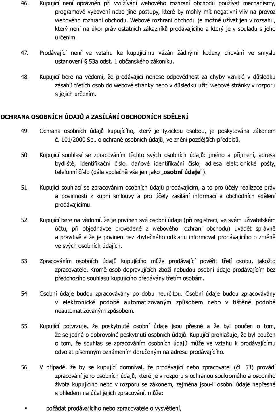 Prodávající není ve vztahu ke kupujícímu vázán žádnými kodexy chování ve smyslu ustanovení 53a odst. 1 občanského zákoníku. 48.