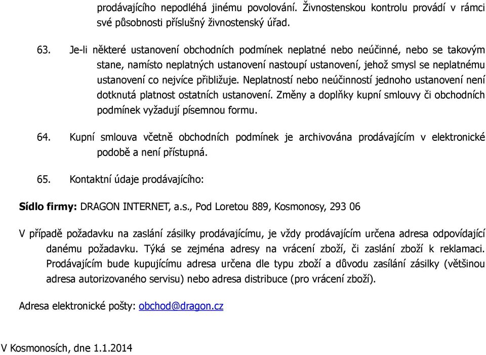 přibližuje. Neplatností nebo neúčinností jednoho ustanovení není dotknutá platnost ostatních ustanovení. Změny a doplňky kupní smlouvy či obchodních podmínek vyžadují písemnou formu. 64.