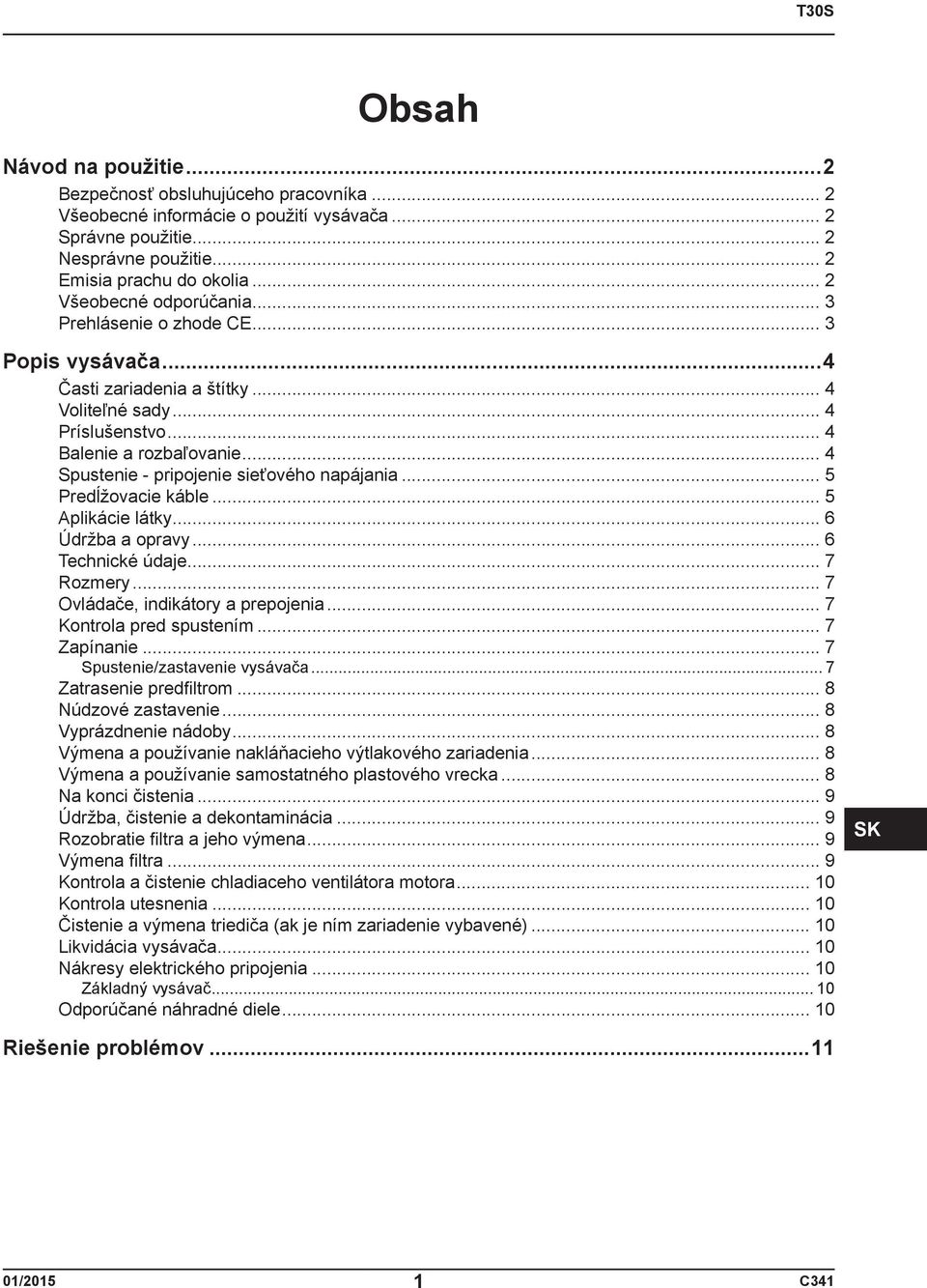 .. 4 Spustenie - pripojenie sieťového napájania... 5 Predĺžovacie káble... 5 Aplikácie látky... 6 Údržba a opravy... 6 Technické údaje... 7 Rozmery... 7 Ovládače, indikátory a prepojenia.