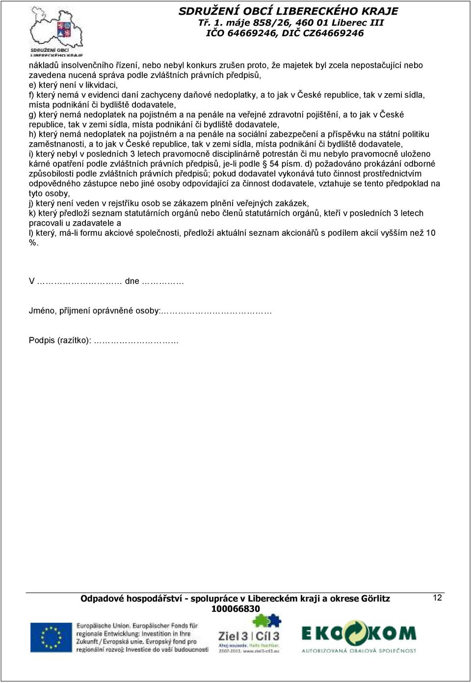 zdravotní pojištění, a to jak v České republice, tak v zemi sídla, místa podnikání či bydliště dodavatele, h) který nemá nedoplatek na pojistném a na penále na sociální zabezpečení a příspěvku na