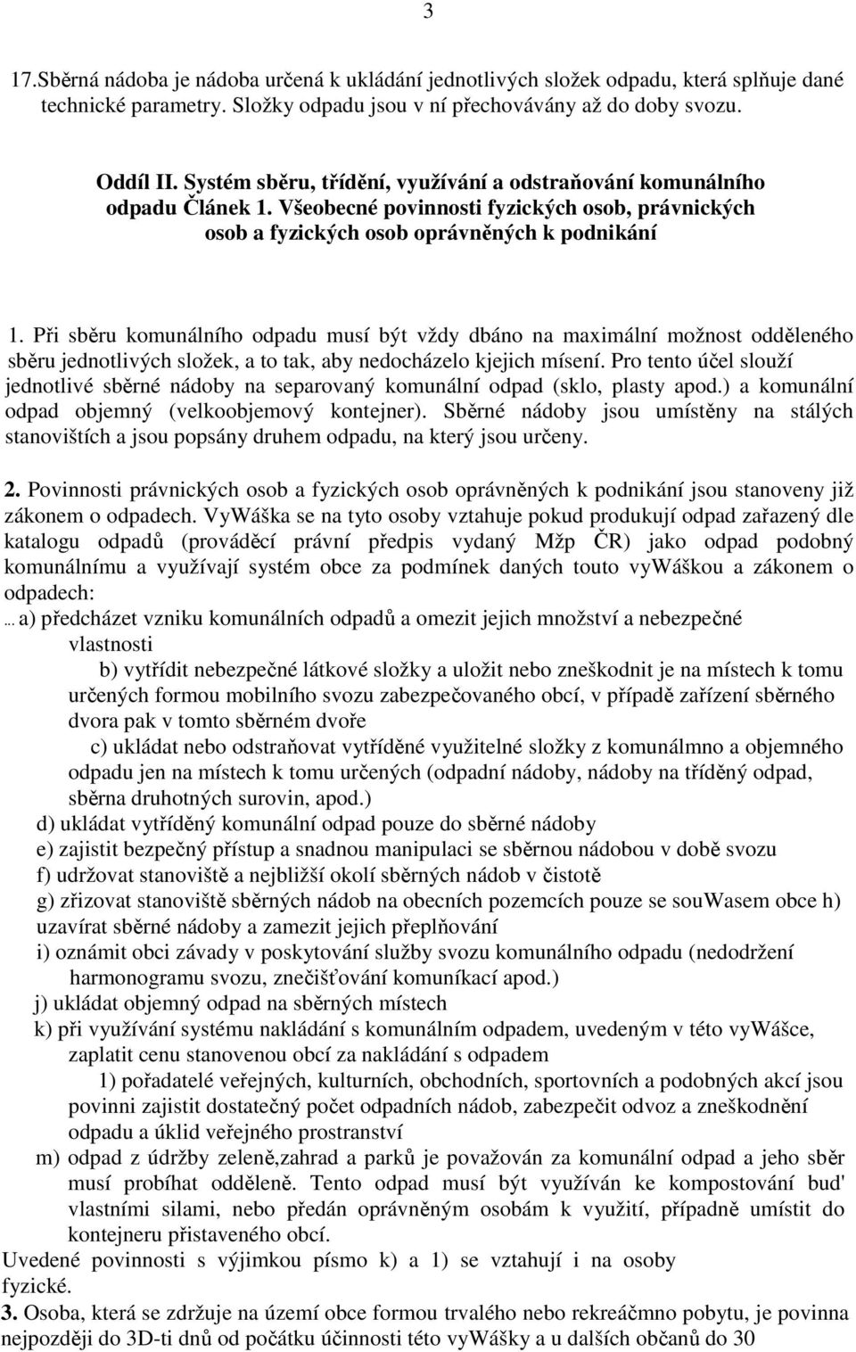 Při sběru komunálního odpadu musí být vždy dbáno na maximální možnost odděleného sběru jednotlivých složek, a to tak, aby nedocházelo kjejich mísení.