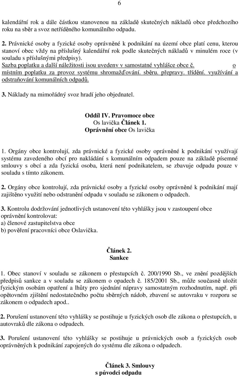 předpisy). Sazba poplatku a další náležitosti isou uvedenv v samostatné vyhlášce obce č. o místním poplatku za provoz systému shromažďování. sběru. přepravy. třídění.