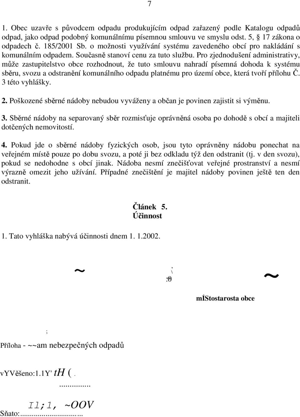 Pro zjednodušení administrativy, může zastupitelstvo obce rozhodnout, že tuto smlouvu nahradí písemná dohoda k systému sběru, svozu a odstranění komunálního odpadu platnému pro území obce, která