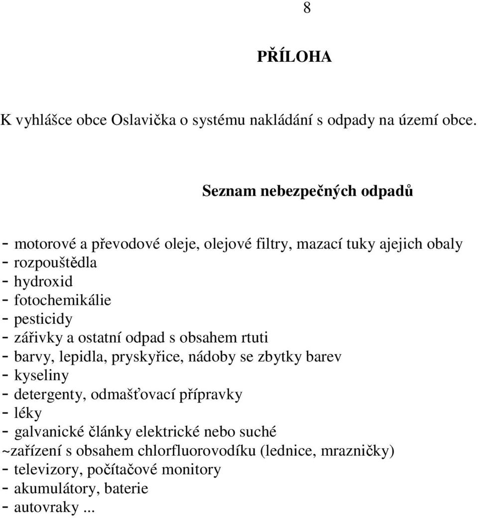 fotochemikálie - pesticidy - zářivky a ostatní odpad s obsahem rtuti - barvy, lepidla, pryskyřice, nádoby se zbytky barev - kyseliny -