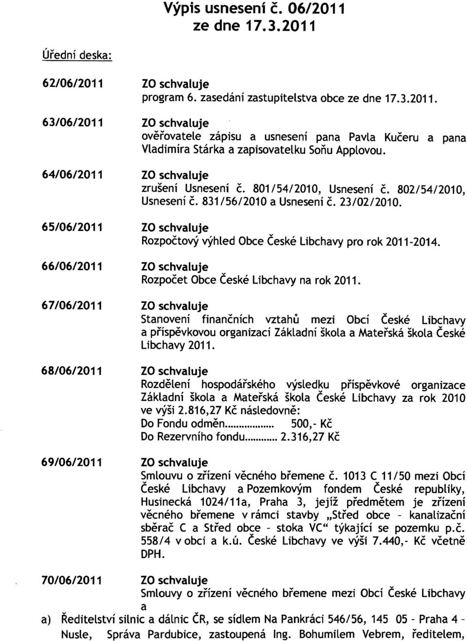 65/06/2011 ZO schvaluje Rozpoct0vY vyhled Obce Ceske Libchavy pro rok 2011-2014. 66/06/2011 ZO schvaluje Rozpocet Obce Ceske Libchavy na rok 2011.