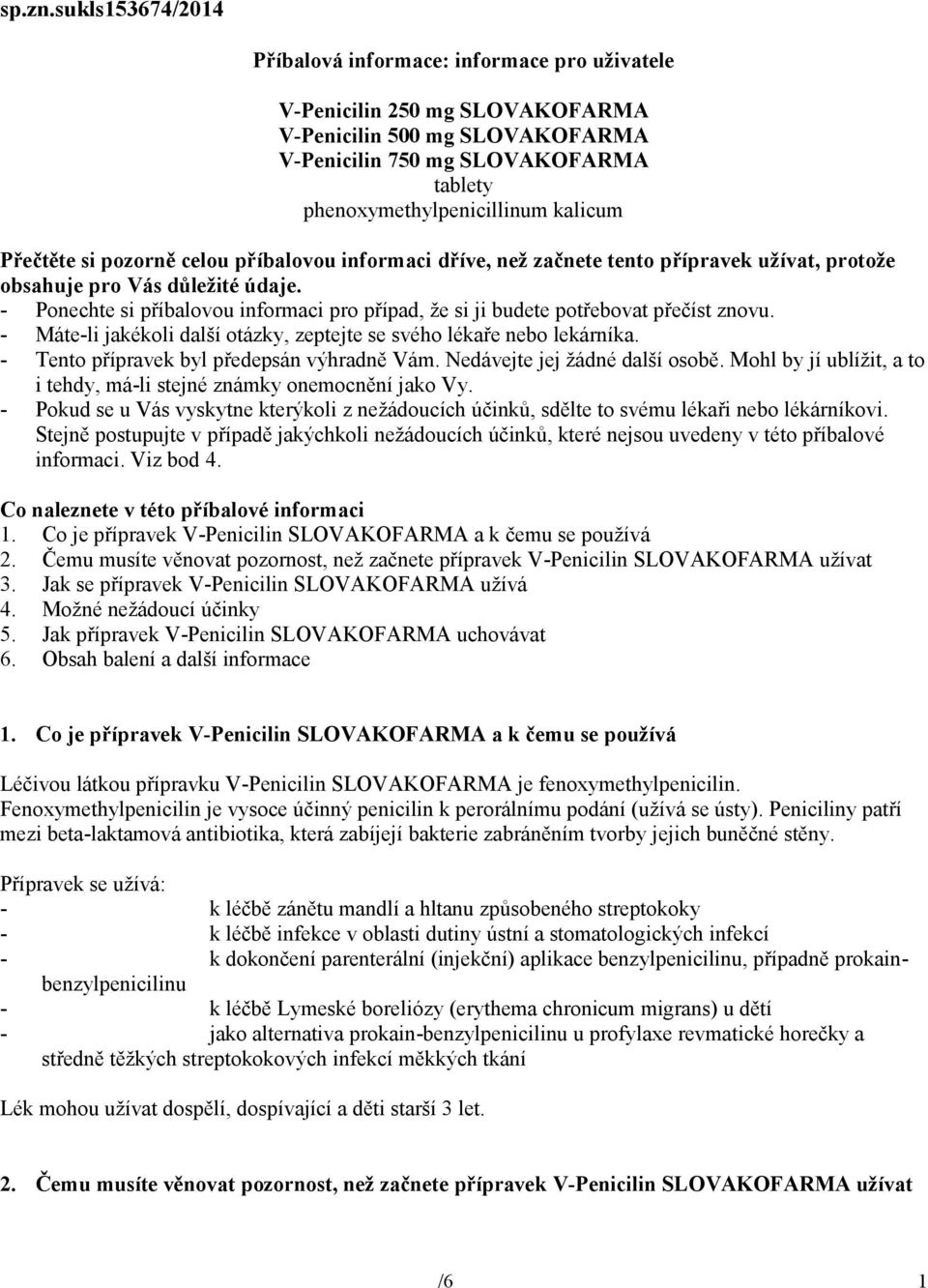 Přečtěte si pozorně celou příbalovou informaci dříve, než začnete tento přípravek užívat, protože obsahuje pro Vás důležité údaje.