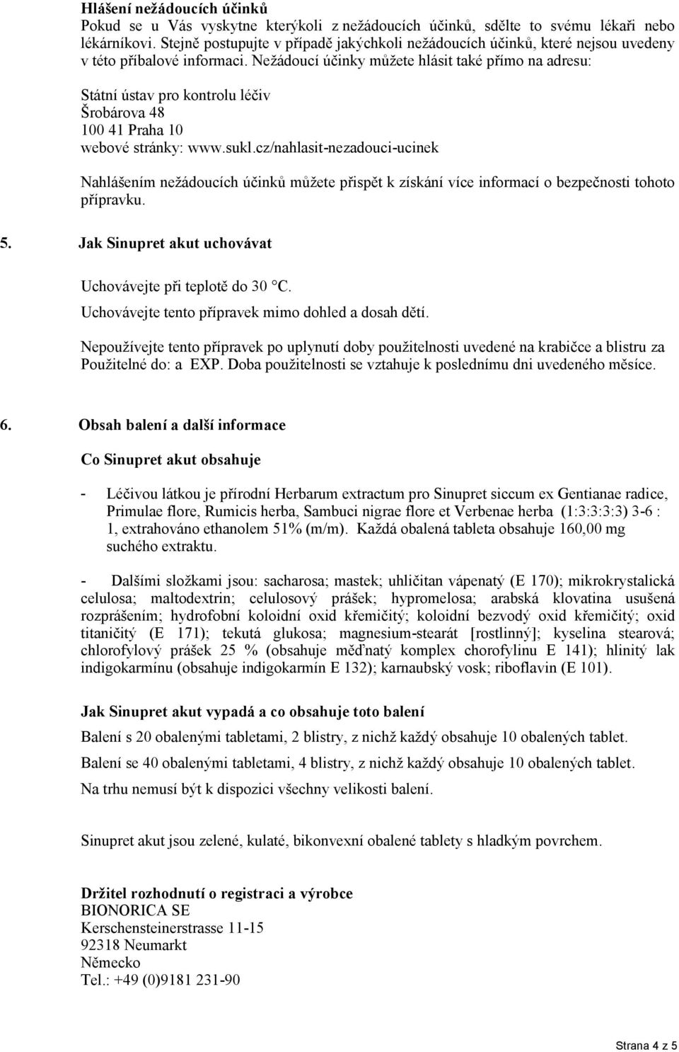 Nežádoucí účinky můžete hlásit také přímo na adresu: Státní ústav pro kontrolu léčiv Šrobárova 48 100 41 Praha 10 webové stránky: www.sukl.