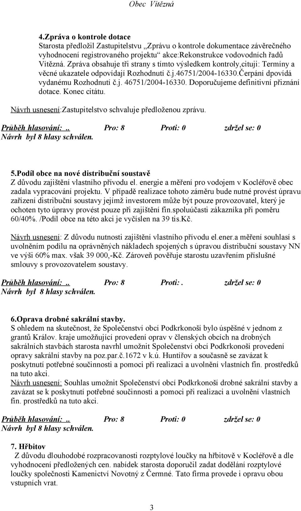 Doporučujeme definitivní přiznání dotace. Konec citátu. Návrh usnesení:zastupitelstvo schvaluje předloženou zprávu. 5.Podíl obce na nové distribuční soustavě Z důvodu zajištění vlastního přívodu el.