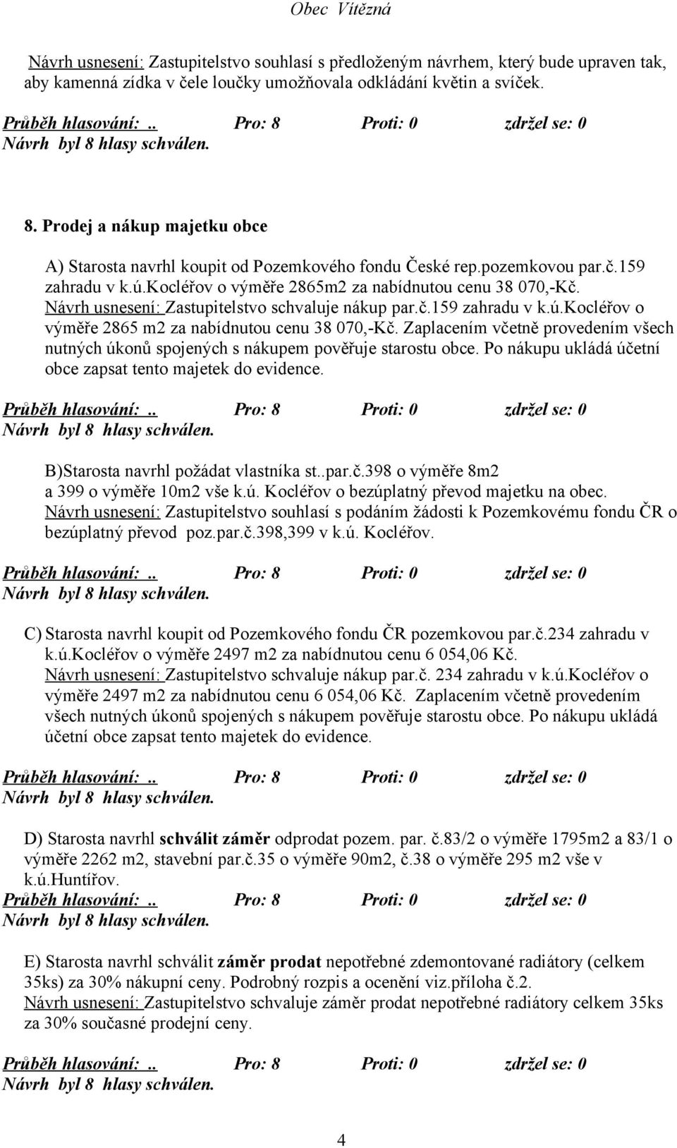 Návrh usnesení: Zastupitelstvo schvaluje nákup par.č.159 zahradu v k.ú.kocléřov o výměře 2865 m2 za nabídnutou cenu 38 070,-Kč.