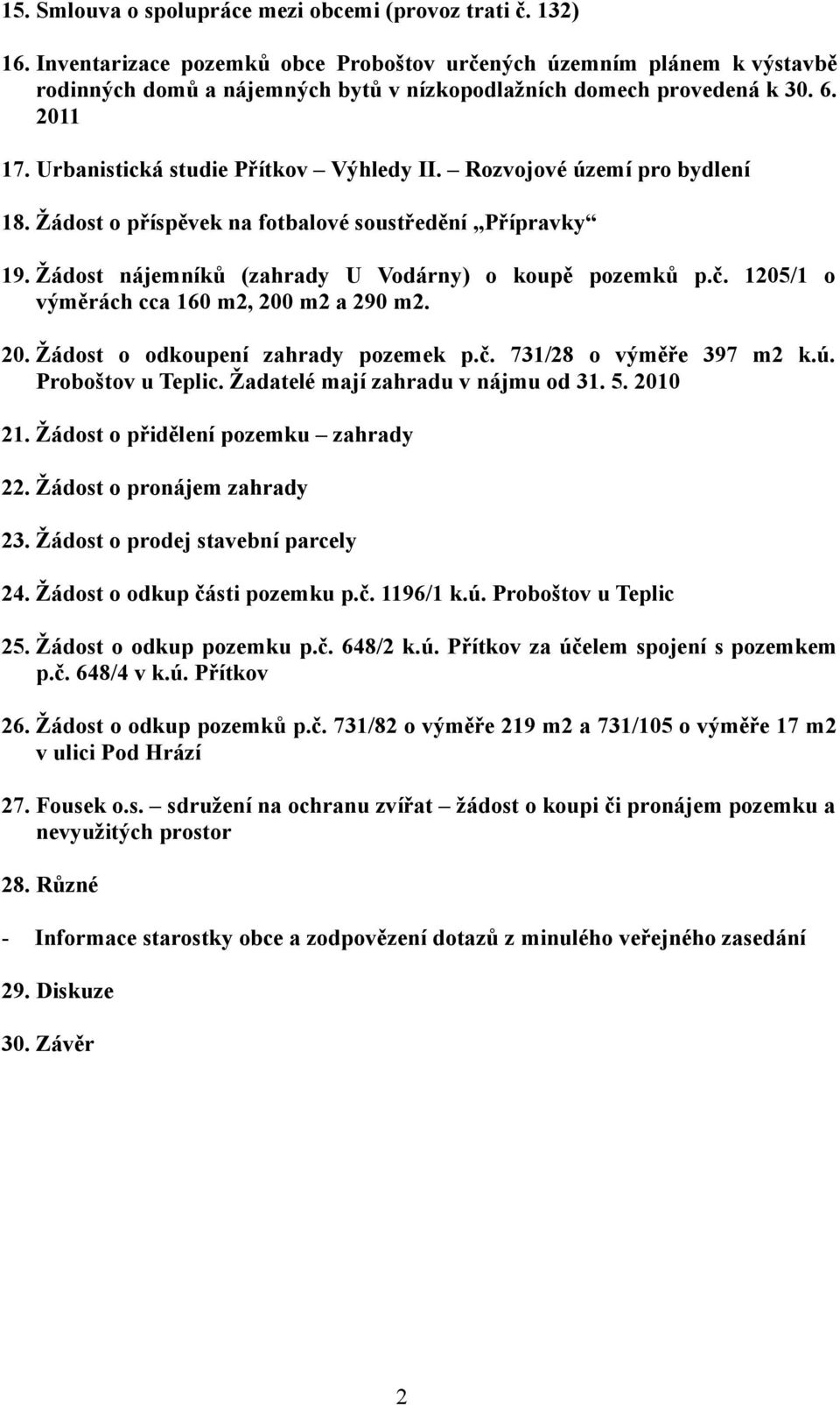 Rozvojové území pro bydlení 18. Žádost o příspěvek na fotbalové soustředění Přípravky 19. Žádost nájemníků (zahrady U Vodárny) o koupě pozemků p.č. 1205/1 o výměrách cca 160 m2, 200