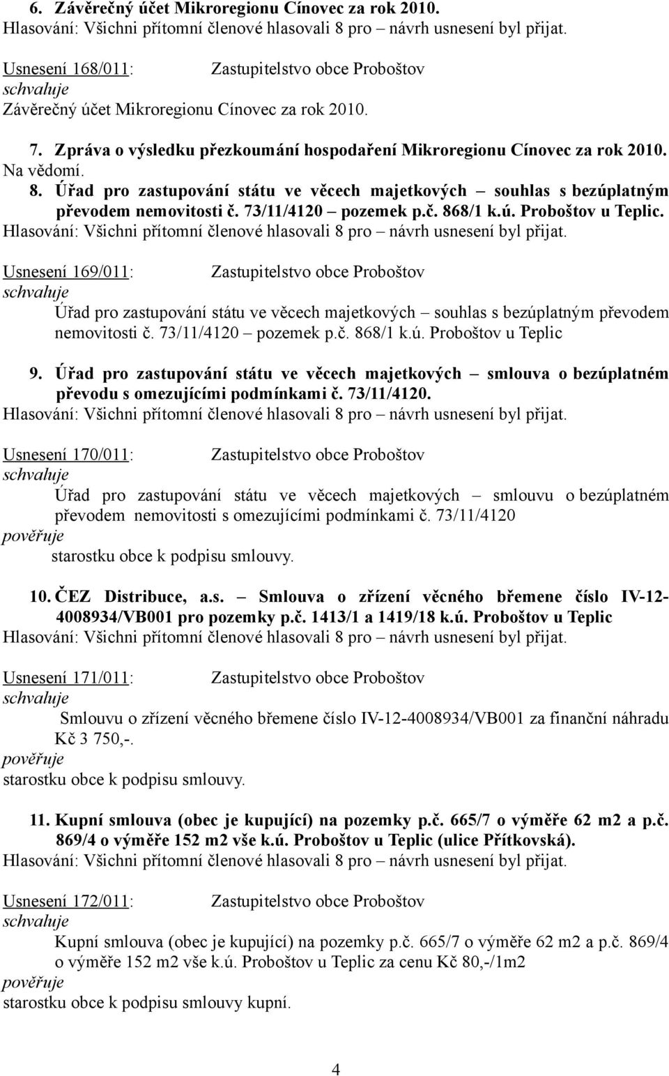 73/11/4120 pozemek p.č. 868/1 k.ú. Proboštov u Teplic. Usnesení 169/011: Zastupitelstvo obce Proboštov Úřad pro zastupování státu ve věcech majetkových souhlas s bezúplatným převodem nemovitosti č.