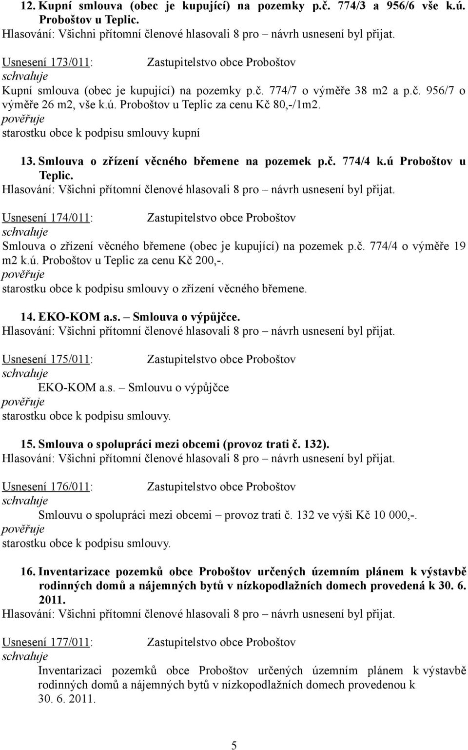 Usnesení 174/011: Zastupitelstvo obce Proboštov Smlouva o zřízení věcného břemene (obec je kupující) na pozemek p.č. 774/4 o výměře 19 m2 k.ú. Proboštov u Teplic za cenu Kč 200,-.