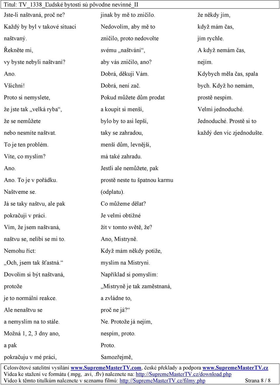 Já se taky naštvu, ale pak pokračuji v práci. Vím, že jsem naštvaná, naštvu se, nelíbí se mi to. Nemohu říct: Och, jsem tak šťastná. Dovolím si být naštvaná, protože je to normální reakce.