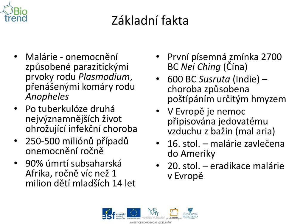 milion dětí mladších 14 let První písemná zmínka 2700 BC Nei Ching (Čína) 600 BC Susruta (Indie) choroba způsobena poštípáním určitým hmyzem