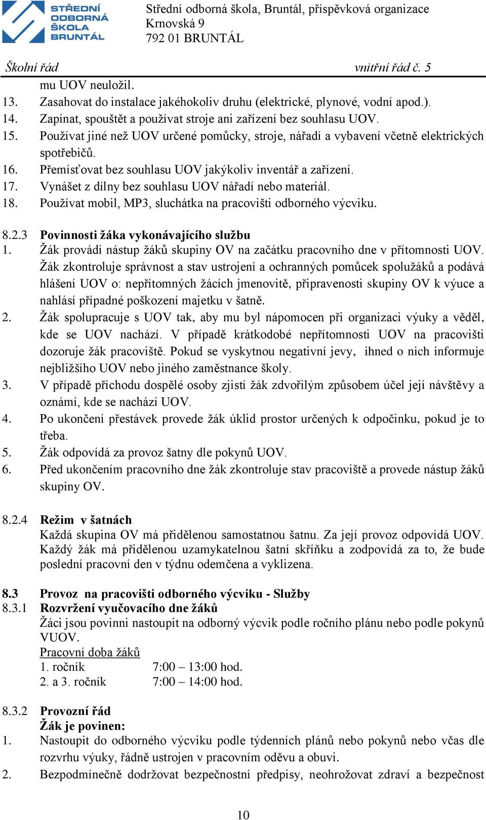 Vynášet z dílny bez souhlasu UOV nářadí nebo materiál. 18. Používat mobil, MP3, sluchátka na pracovišti odborného výcviku. 8.2.3 Povinnosti žáka vykonávajícího službu 1.