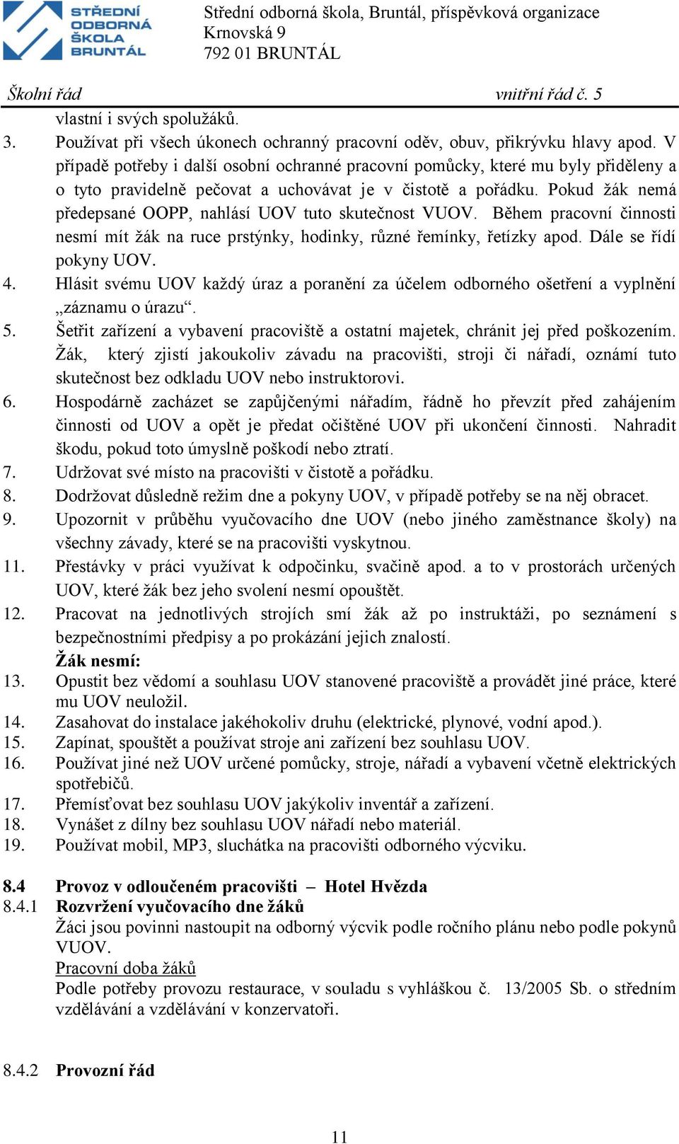 Pokud žák nemá předepsané OOPP, nahlásí UOV tuto skutečnost VUOV. Během pracovní činnosti nesmí mít žák na ruce prstýnky, hodinky, různé řemínky, řetízky apod. Dále se řídí pokyny UOV. 4.