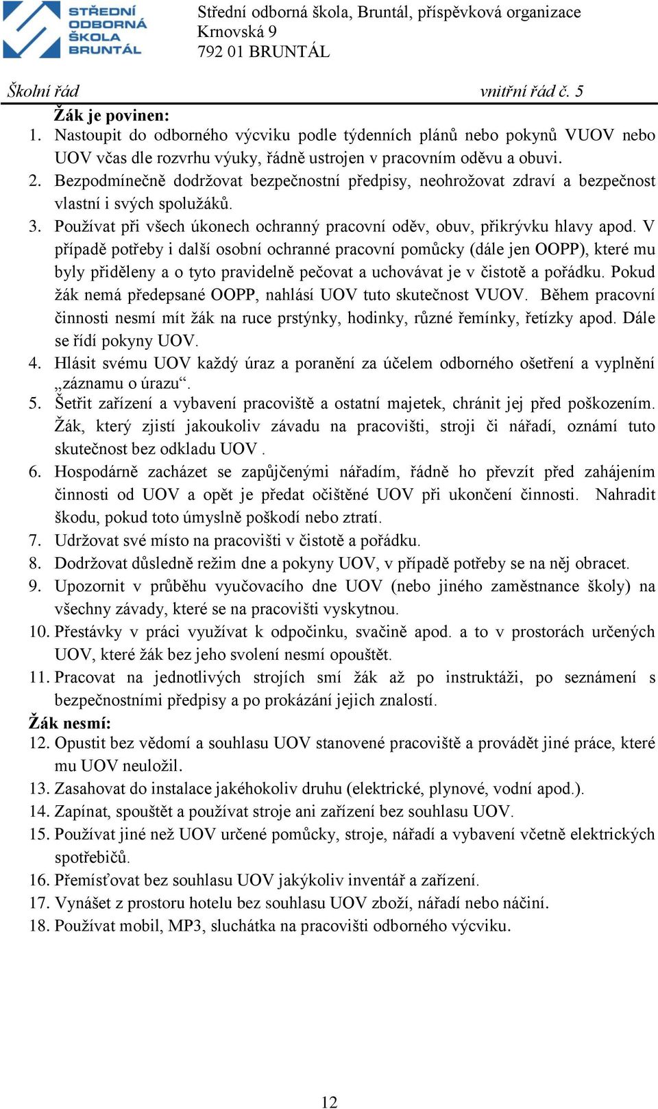 V případě potřeby i další osobní ochranné pracovní pomůcky (dále jen OOPP), které mu byly přiděleny a o tyto pravidelně pečovat a uchovávat je v čistotě a pořádku.