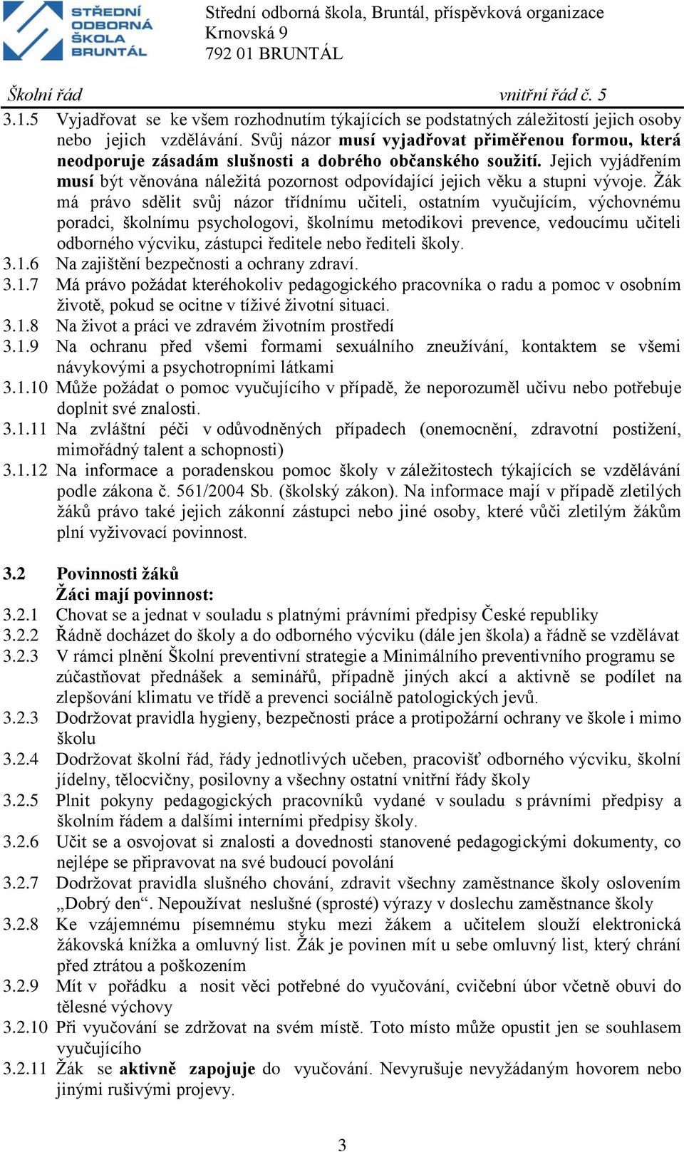 Jejich vyjádřením musí být věnována náležitá pozornost odpovídající jejich věku a stupni vývoje.