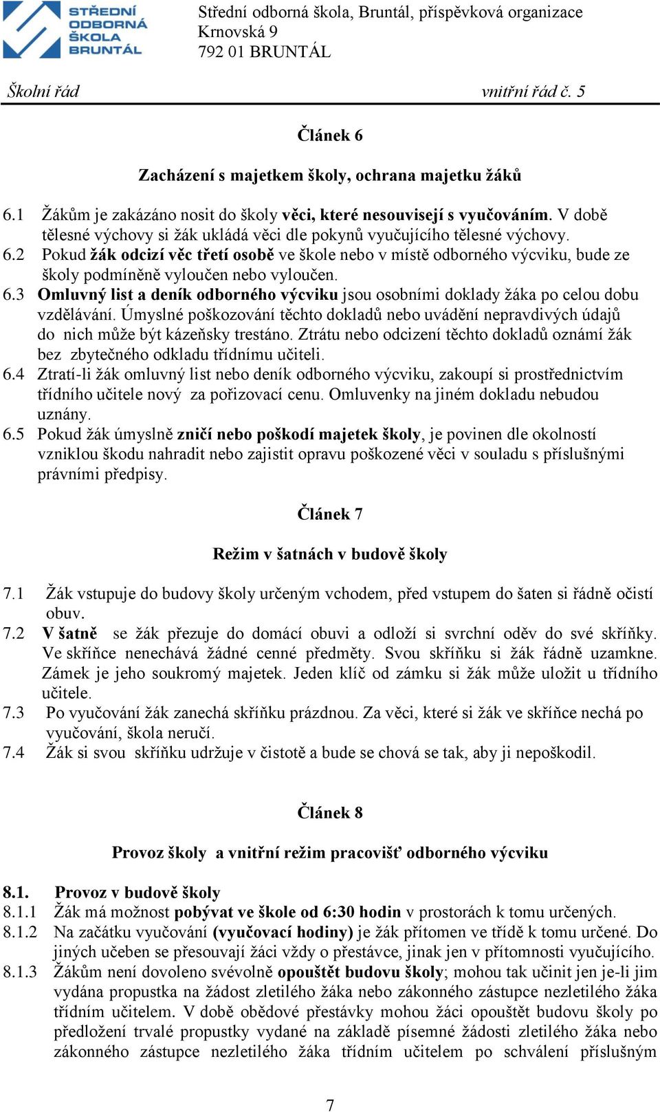 2 Pokud žák odcizí věc třetí osobě ve škole nebo v místě odborného výcviku, bude ze školy podmíněně vyloučen nebo vyloučen. 6.