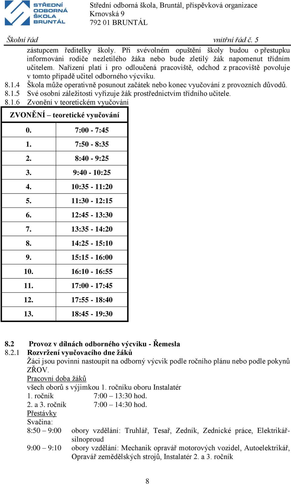 8.1.5 Své osobní záležitosti vyřizuje žák prostřednictvím třídního učitele. 8.1.6 Zvonění v teoretickém vyučování ZVONĚNÍ teoretické vyučování 0. 7:00-7:45 1. 7:50-8:35 2. 8:40-9:25 3. 9:40-10:25 4.