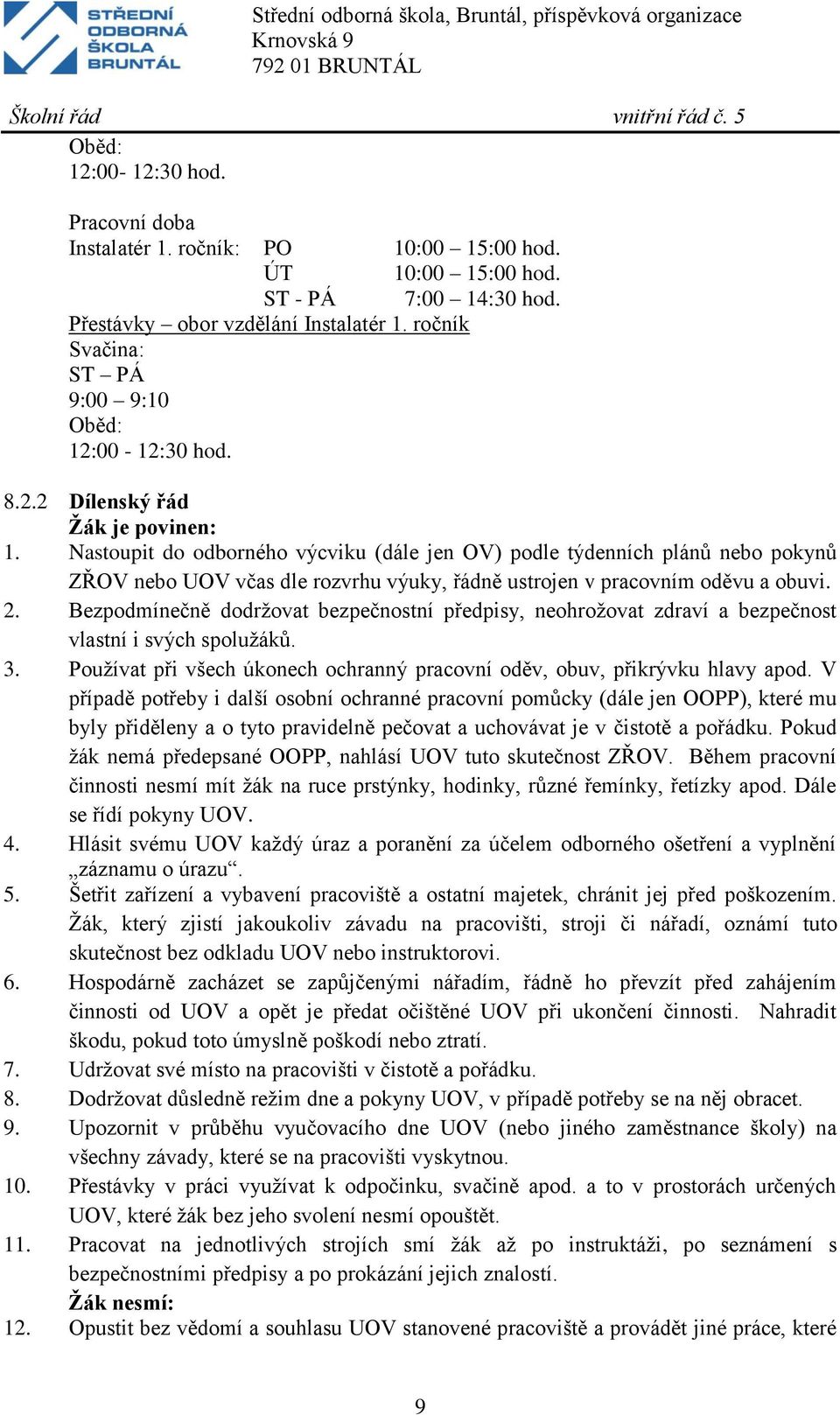 Nastoupit do odborného výcviku (dále jen OV) podle týdenních plánů nebo pokynů ZŘOV nebo UOV včas dle rozvrhu výuky, řádně ustrojen v pracovním oděvu a obuvi. 2.