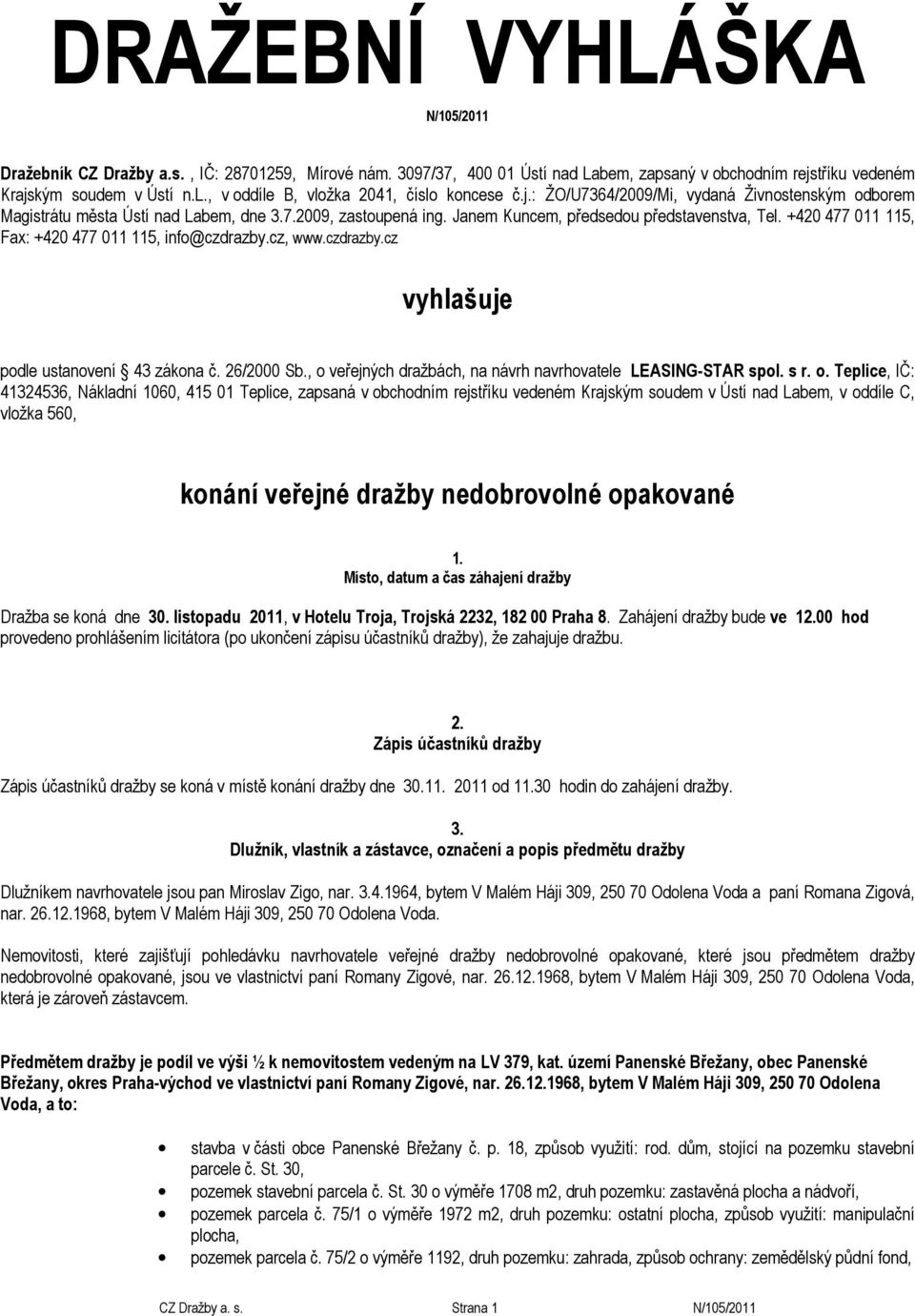 Janem Kuncem, předsedou představenstva, Tel. +420 477 011 115, Fax: +420 477 011 115, info@czdrazby.cz, www.czdrazby.cz vyhlašuje podle ustanovení 43 zákona č. 26/2000 Sb.