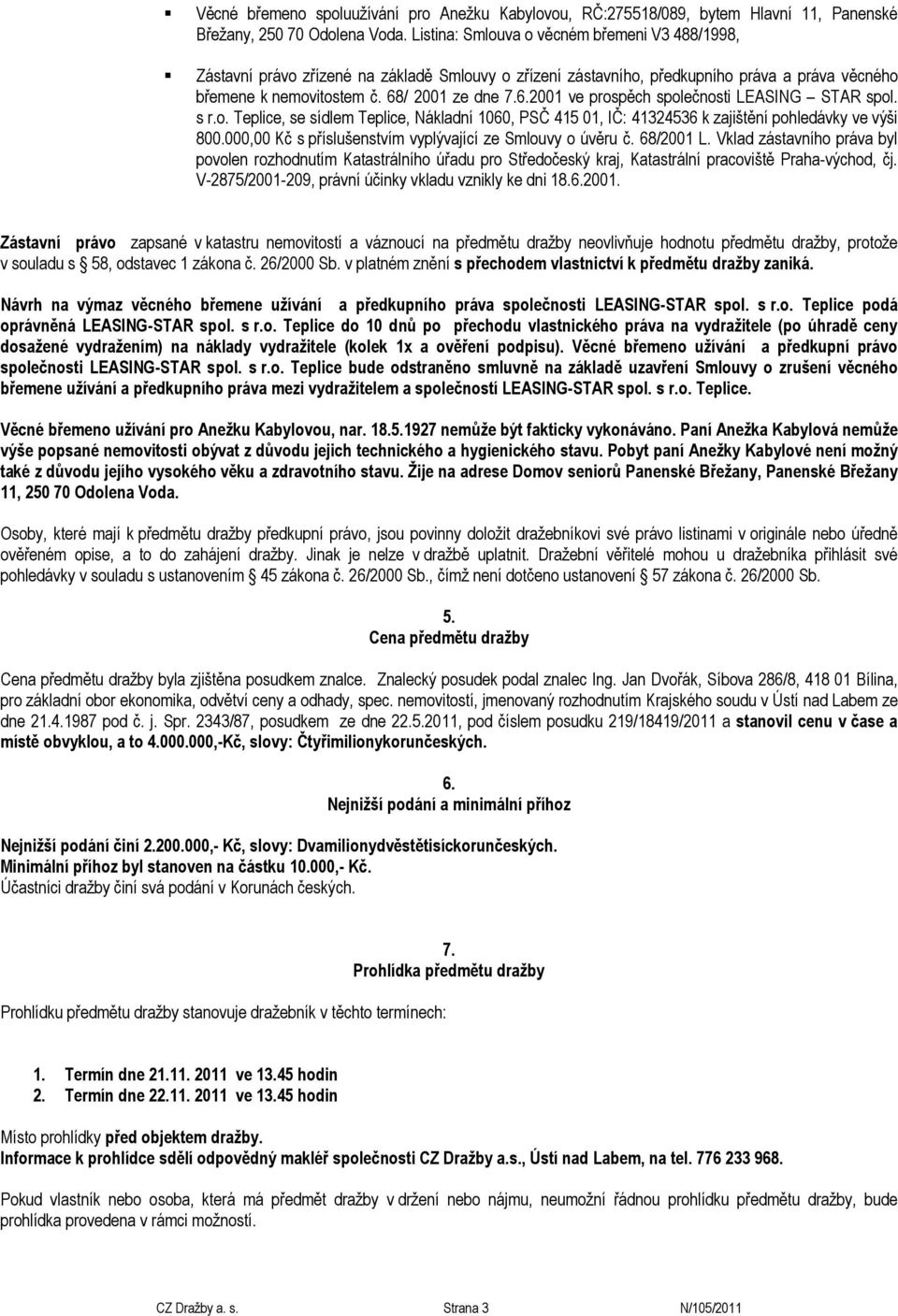 / 2001 ze dne 7.6.2001 ve prospěch společnosti LEASING STAR spol. s r.o. Teplice, se sídlem Teplice, Nákladní 1060, PSČ 415 01, IČ: 41324536 k zajištění pohledávky ve výši 800.