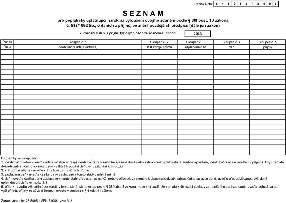 4 Sloupec č. 5 Číslo identifikační údaje (adresa) stát zdroje příjmů zaplacená daň daň příjmy Poznámky ke sloupcům: 1.
