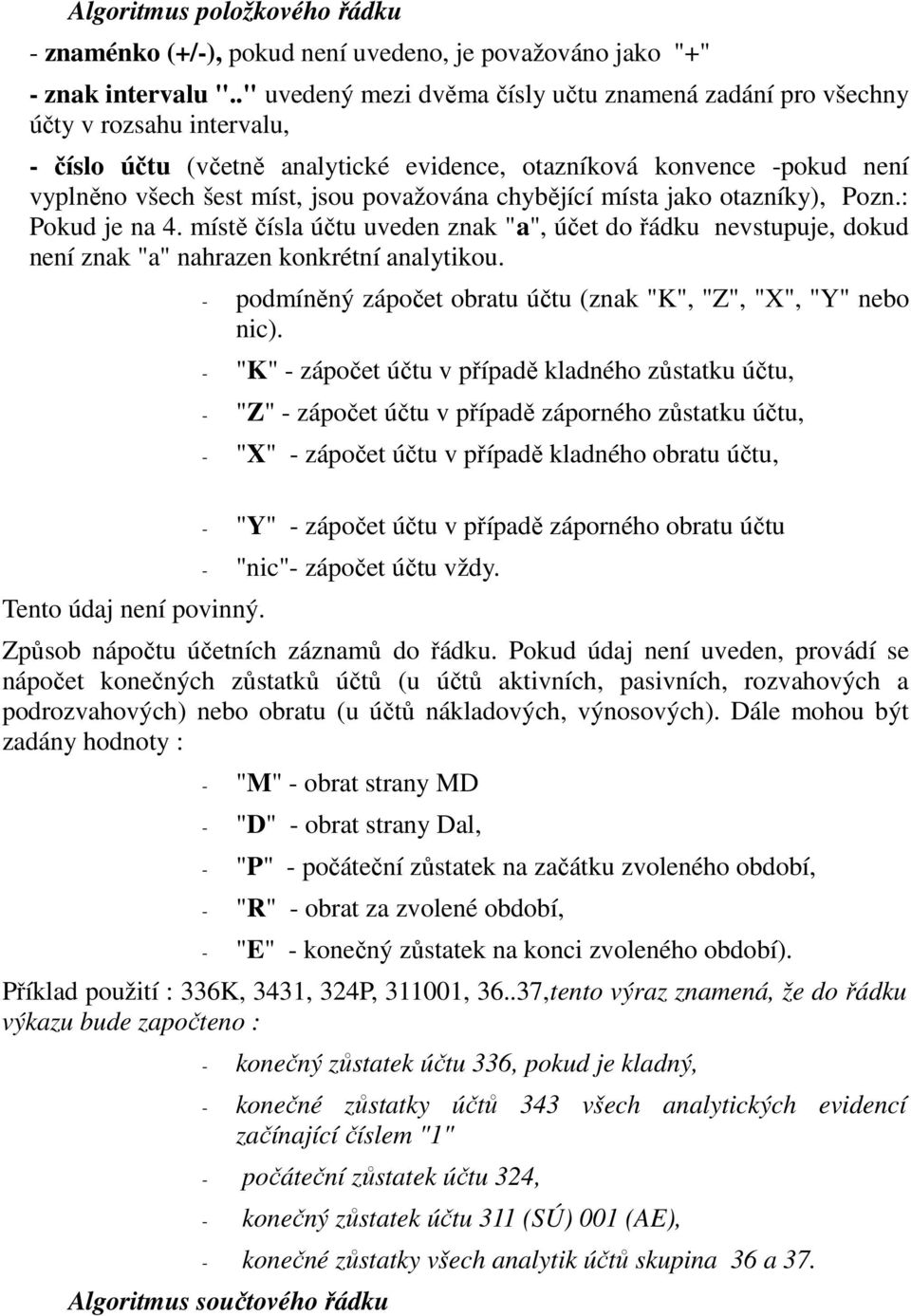 považována chybějící místa jako otazníky), Pozn.: Pokud je na 4. místě čísla účtu uveden znak "a", účet do řádku nevstupuje, dokud není znak "a" nahrazen konkrétní analytikou. Tento údaj není povinný.