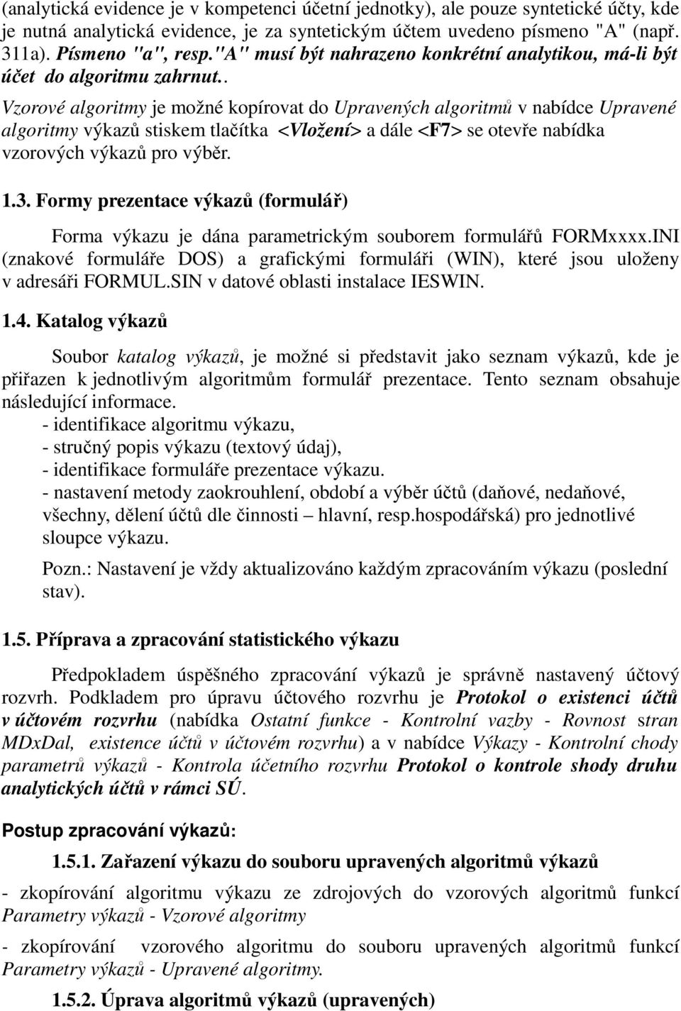 . Vzorové algoritmy je možné kopírovat do Upravených algoritmů v nabídce Upravené algoritmy výkazů stiskem tlačítka <Vložení> a dále <F7> se otevře nabídka vzorových výkazů pro výběr. 1.3.