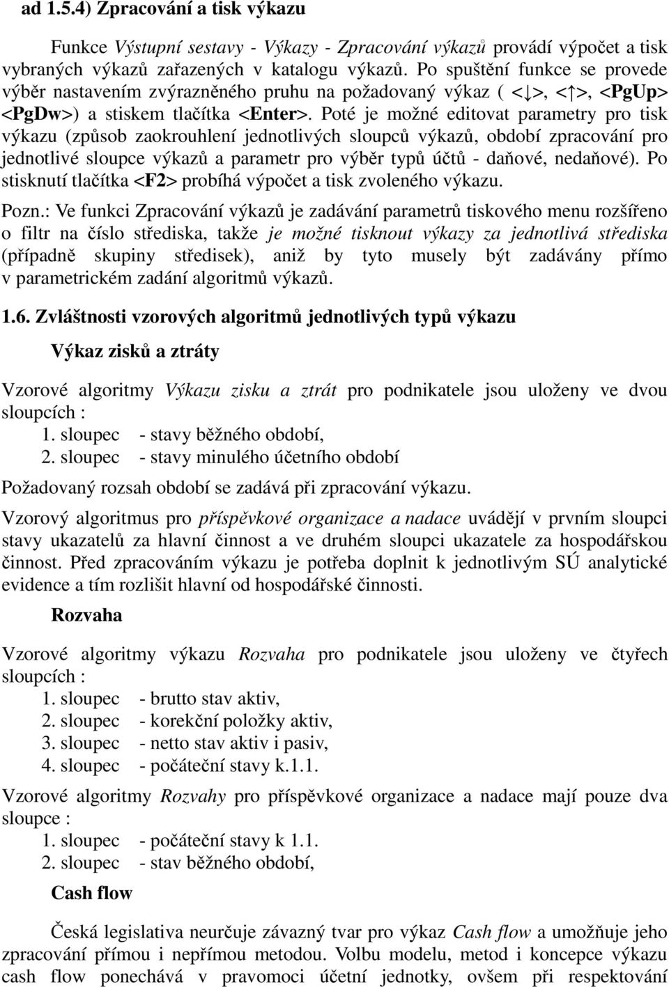 Poté je možné editovat parametry pro tisk výkazu (způsob zaokrouhlení jednotlivých sloupců výkazů, období zpracování pro jednotlivé sloupce výkazů a parametr pro výběr typů účtů - daňové, nedaňové).