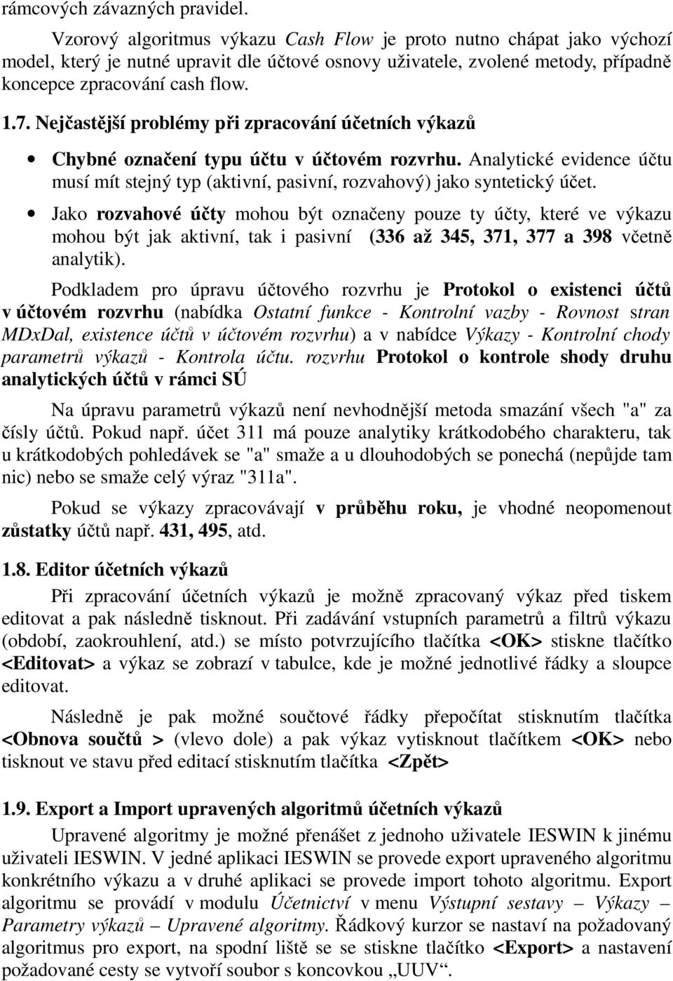 Nejčastější problémy při zpracování účetních výkazů Chybné označení typu účtu v účtovém rozvrhu. Analytické evidence účtu musí mít stejný typ (aktivní, pasivní, rozvahový) jako syntetický účet.