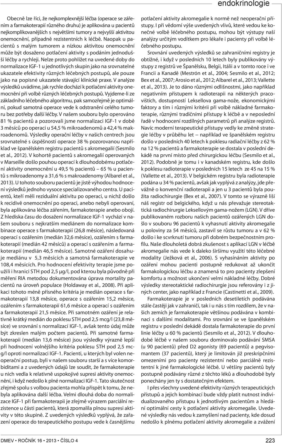 Nelze proto pohlížet na uvedené doby do normalizace IGF-1 u jednotlivých skupin jako na srovnatelné ukazatele efektivity různých léčebných postupů, ale pouze jako na popisné ukazatele stávající