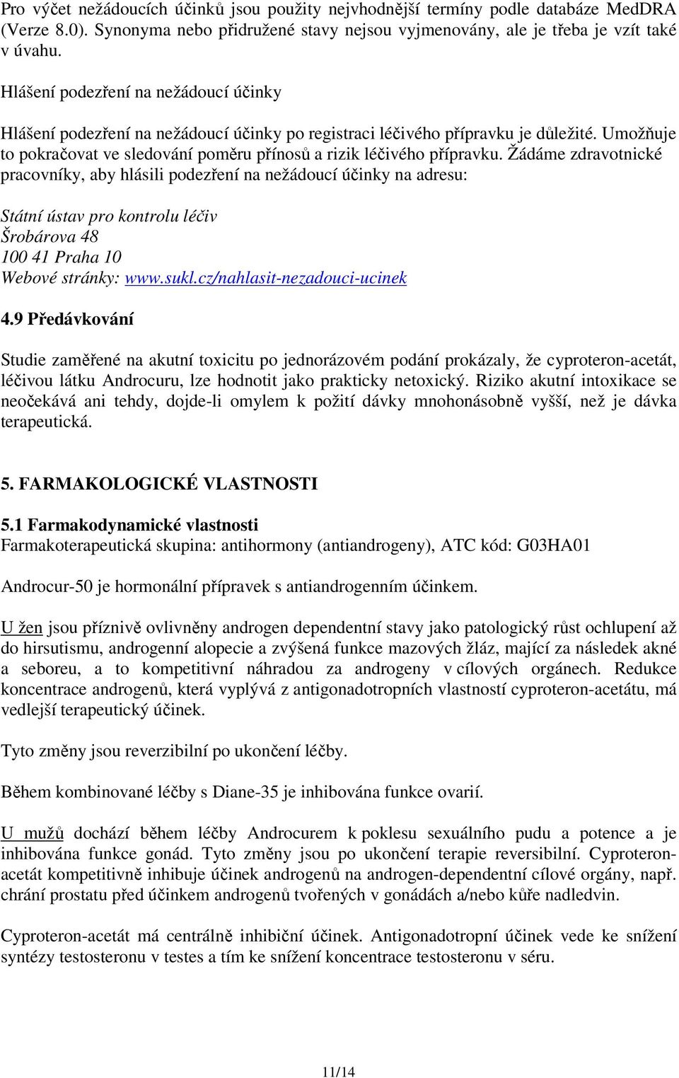 Žádáme zdravotnické pracovníky, aby hlásili podezření na nežádoucí účinky na adresu: Státní ústav pro kontrolu léčiv Šrobárova 48 100 41 Praha 10 Webové stránky: www.sukl.