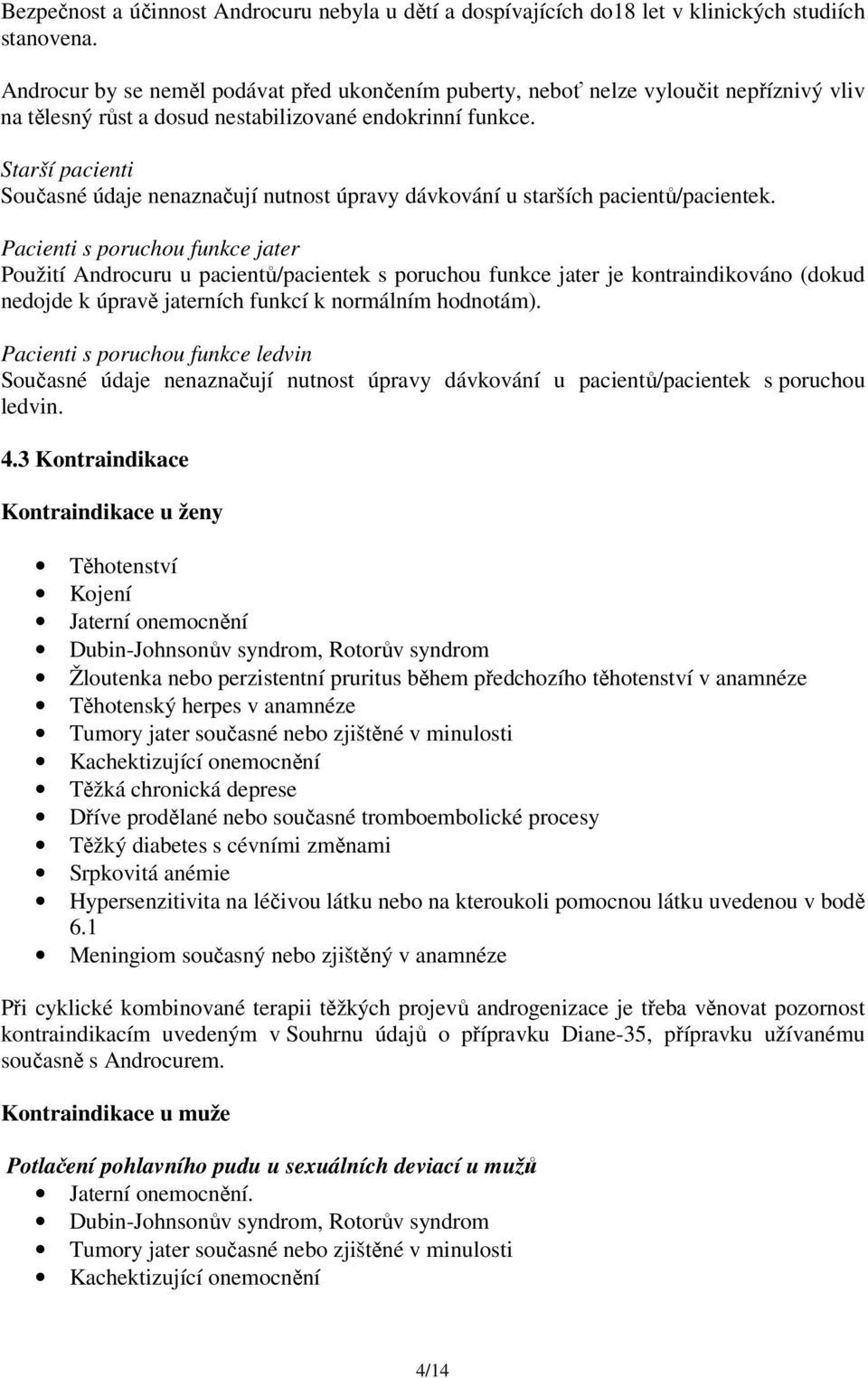 Starší pacienti Současné údaje nenaznačují nutnost úpravy dávkování u starších pacientů/pacientek.