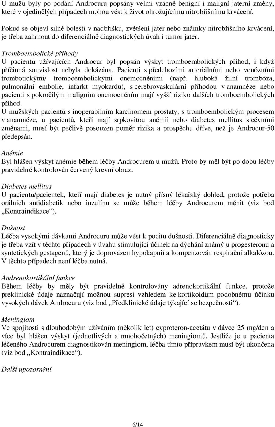 Tromboembolické příhody U pacientů užívajících Androcur byl popsán výskyt tromboembolických příhod, i když příčinná souvislost nebyla dokázána.