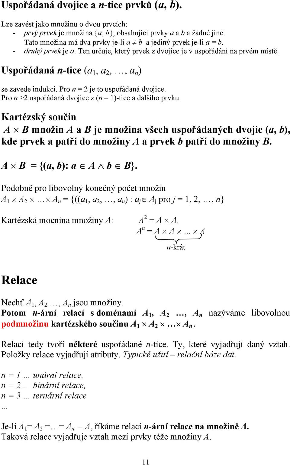 Uspořádaná n-tice (a 1, a 2,, a n ) se zavede indukcí. Pro n = 2 je to uspořádaná dvojice. Pro n >2 uspořádaná dvojice z (n 1)-tice a dalšího prvku.