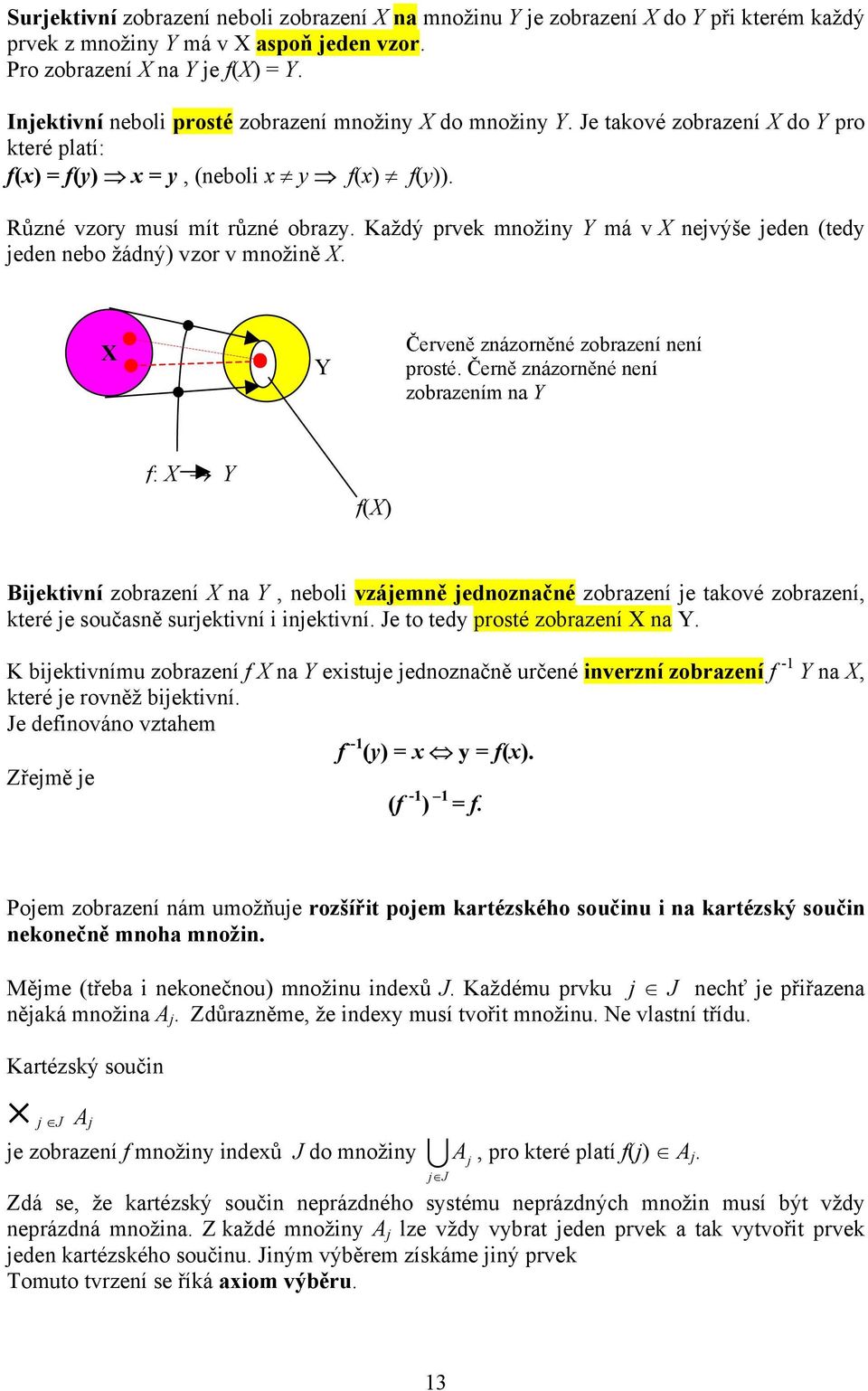 Každý prvek množiny Y má v X nejvýše jeden (tedy jeden nebo žádný) vzor v množině X. X Y Červeně znázorněné zobrazení není prosté.