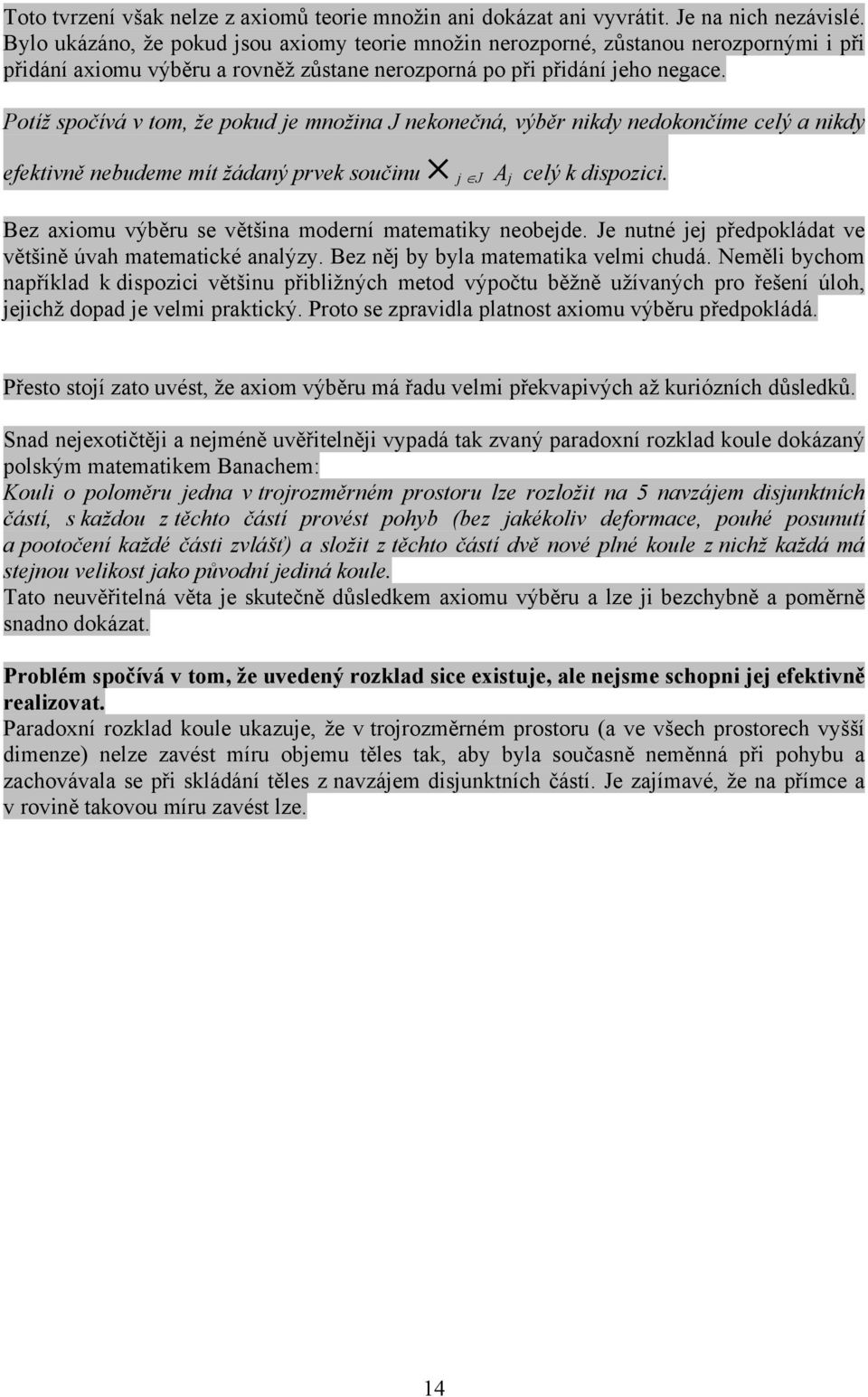 Potíž spočívá v tom, že pokud je množina J nekonečná, výběr nikdy nedokončíme celý a nikdy efektivně nebudeme mít žádaný prvek součinu j J A j celý k dispozici.