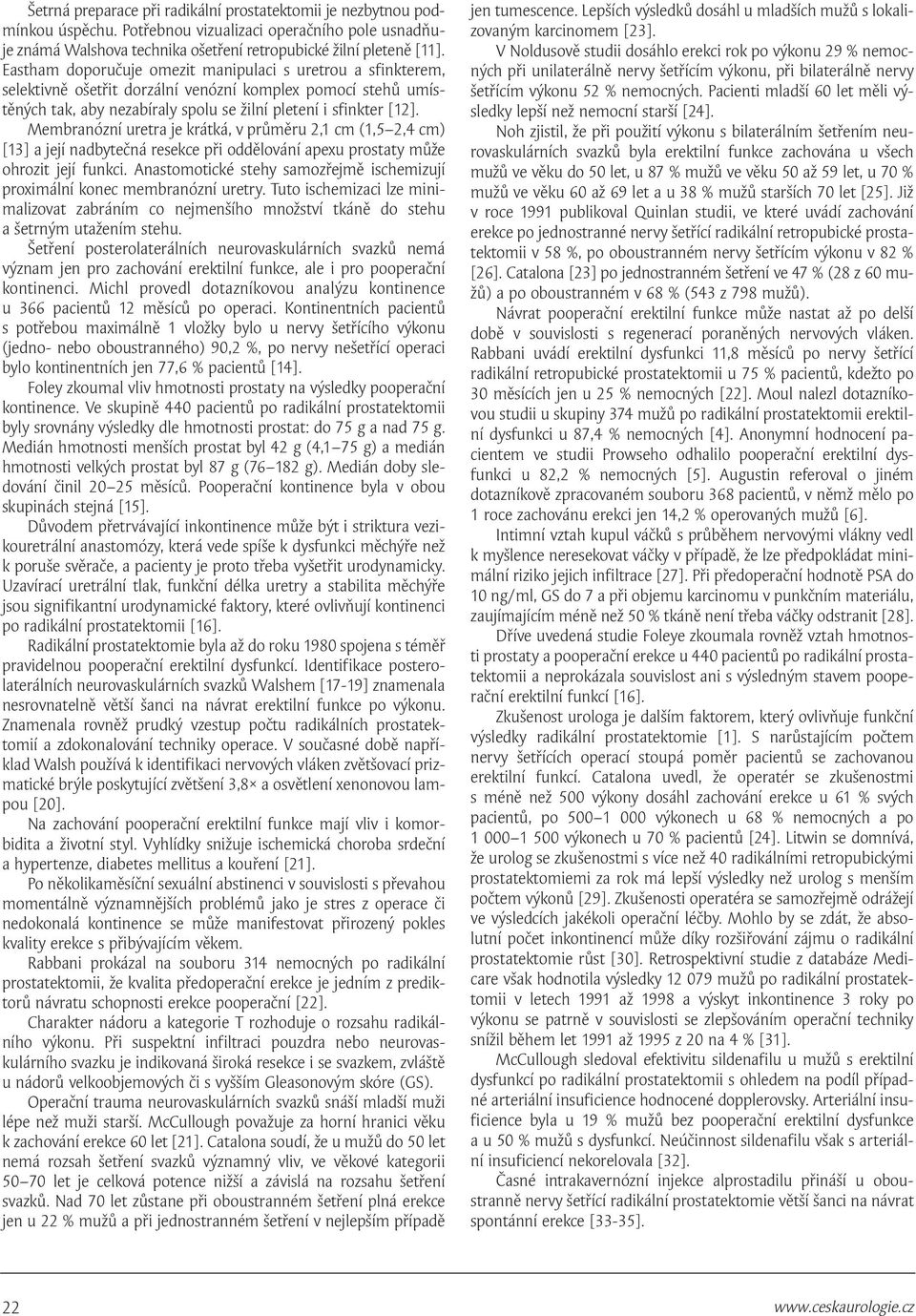 Membranózní uretra je krátká, v průměru 2,1 cm (1,5 2,4 cm) [13] a její nadbytečná resekce při oddělování apexu prostaty může ohrozit její funkci.